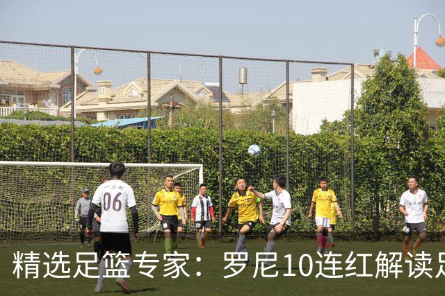 精选足篮专家：罗尼10连红解读足彩 足球老怪9连红